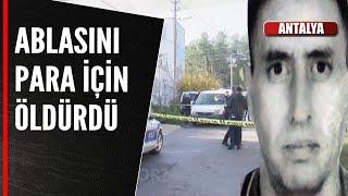 ABLASINI PARA İÇİN ÖLDÜRDÜ