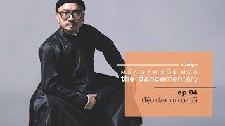 EP04: Điệu Dzanvu của tôi // Múa Sạp Xoè Hoa - 'The Dancementary'