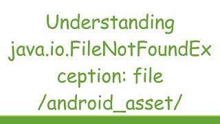 Understanding java.io.FileNotFoundException: file /android_asset/