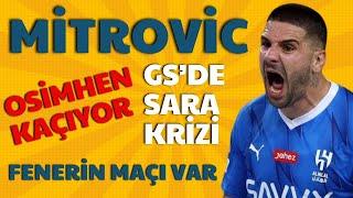 Mitrovic, Kovacic, GS'de Sara krizi-fikstürde korku tüneli, G.Antep-Fenerbahçe, Mourinho'nun cezası?