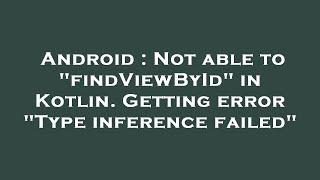 Android : Not able to "findViewById" in Kotlin. Getting error "Type inference failed"