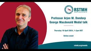 RSTMH George Macdonald Medal talk: Professor Arjen M. Dondorp