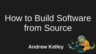 How to Build Software From Source - Andrew Kelley - Software You Can Love Vancouver 2023