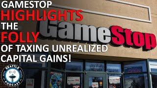 GameStop Highlights the Folly of Taxing Unrealized Capital Gains | Seattle Real Estate Podcast