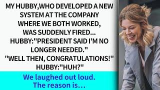 My hubby, who developed a new system at the company where we both worked, was suddenly fired