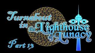 Turnabout in the Lighthouse of Lunacy [FT] Part 13: The Girls Are Back In Town!