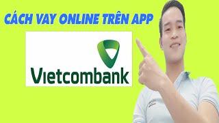 Cách Vay Online Trên App Vietcombank - (App Vay Tiền Online)