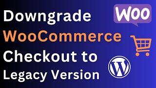 Downgrade WooCommerce Checkout to Legacy Version | Simplify Your E-commerce Experience