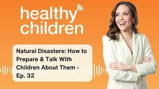 Natural Disasters: How to Prepare & Talk With Children About Them - Ep. 32