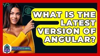 What Is The Latest Version Of Angular? - Next LVL Programming