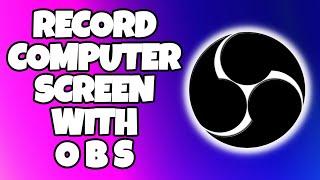 How To Record Your Computer Screen With OBS