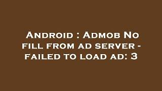 Android : Admob No fill from ad server - failed to load ad: 3