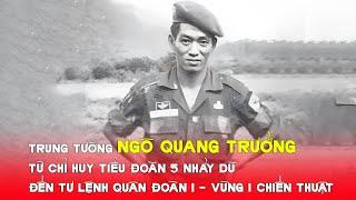 Trung tướng Ngô Quang Trưởng - Từ chỉ huy tiểu đoàn 5 Nhảy Dù đến tư lệnh Quân Đoàn I