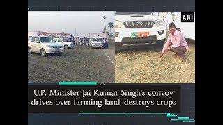 U.P. Minister Jai Kumar Singh's convoy drives over farming land, destroys crops - Uttar Pradesh News