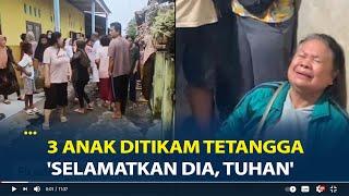 Tangis Pilu Keluarga 3 Kakak Beradik Ditikam Tetangga, 1 Tewas 'Selamatkan Dia, Tuhan'