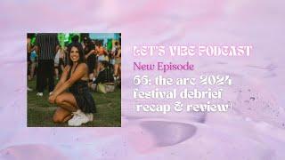 the arc 2024 festival debrief (recap & review) | let's vibe podcast #66