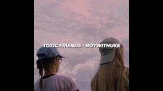 TOXIC FRIENDS - BOYWITHUKE (1 HOUR)