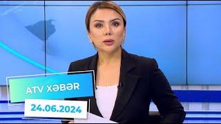 ATV XƏBƏR / 24.06.2024 / 20:30