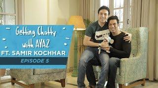 Getting Chatty With Ayaz | Episode 5 | Ft. Samir Kochhar