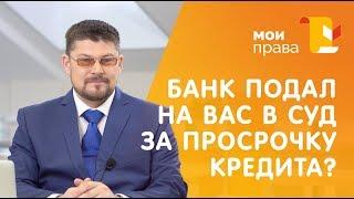 Банк подал в суд за неуплату кредита – что делать? / Консультация юриста / МОИ ПРАВА