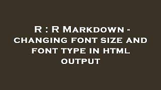 R : R Markdown - changing font size and font type in html output