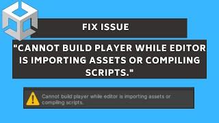 Fix issue  Cannot build player while editor is importing assets or compiling scripts