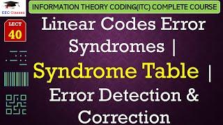 L40: Linear Codes Error Syndromes | Syndrome Table | Error Detection & Correction | ITC Lectures