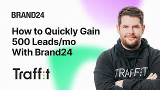 How to Generate 500 Qualified Leads Every Month with Brand24 | Traffit's Case Study