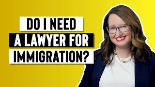 Do I need a lawyer for immigration?