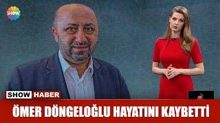 Ömer Döngeloğlu hayatını kaybetti