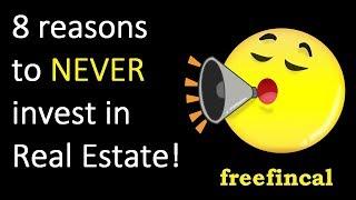 8 reasons to never invest in real estate!