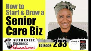 How to Start and Grow a Senior Care Business - Authentic Business Adventures Podcast
