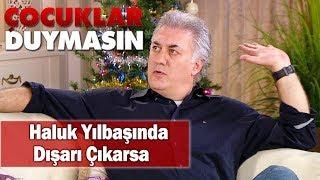 Haluk yılbaşında dışarı çıkarsa - Çocuklar Duymasın