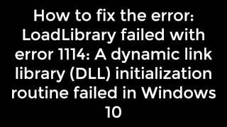 How to fix  LoadLibrary failed with error 1114 in Windows 10