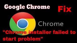 How to fix "Chrome installer failed to start problem" on windows 10