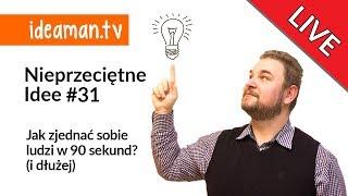 JAK ZJEDNAĆ SOBIE LUDZI W 90 SEKUND (i dłużej)- NIEPRZECIĘTNE IDEE #31