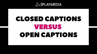Closed Captions Versus Open Captions: What's the Difference?
