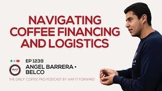 EP1239 Financing Coffee Logistics - Angel Barrera | Map It Forward #coffeebusiness