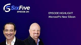 Microsoft’s New Silicon - Episode 241 - Six Five Podcast