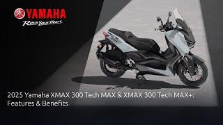 2025 Yamaha XMAX 300 Tech MAX & XMAX 300 Tech MAX+: Features & Benefits