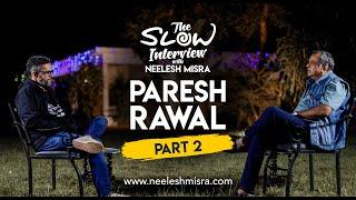 Paresh Rawal | The Slow Interview with Neelesh Misra | Part 2