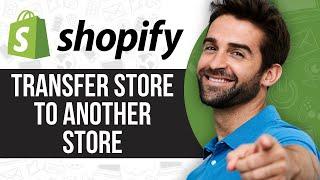 How To Transfer Shopify Store To Another Shopify Store | Full tutorial