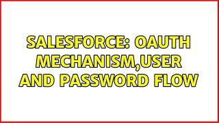 Salesforce: OAuth Mechanism,User and password flow