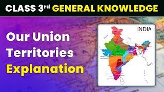 Our Union Territories - Explanation | Class 3 General Knowledge (GK)