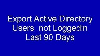 Export Active Directory Users not logged in last 90 Days