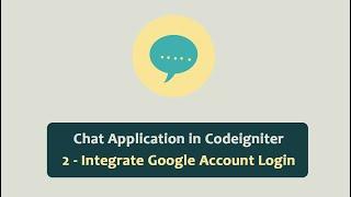 Chat Application in Codeigniter - Integrate Google Account Login