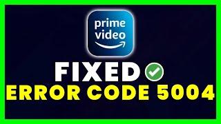 Amazon Error Code 5004: How to Fix Amazon Prime Video Error Code 5004