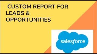 How to create a  Custom Report Type for Leads & Opportunities | Salesforce