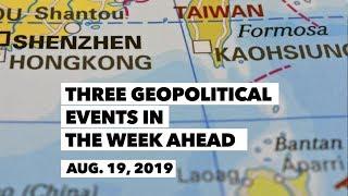 Three Geopolitical Events in the Week Ahead • Aug  19, 2019