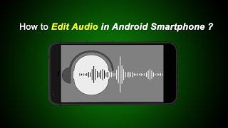 How to Edit Audio file in Android Smartphone ?